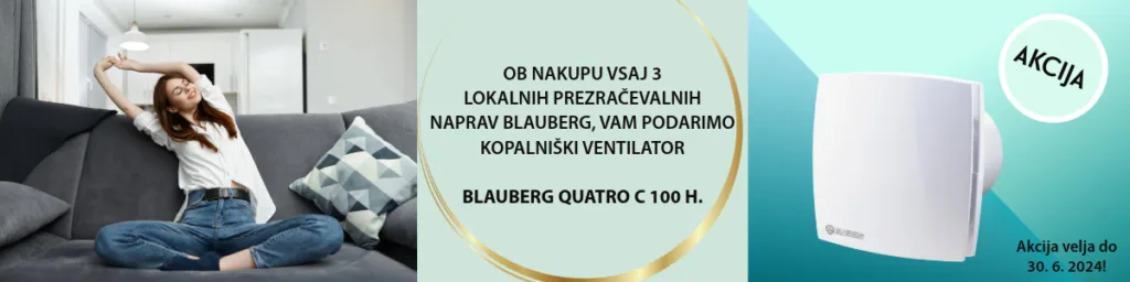 Ob nakupu vsaj 3 lokalnih prezračevalnih naprav Blauberg vam podarimo kopalniški ventilator Blauberg Quatro C 100 H.